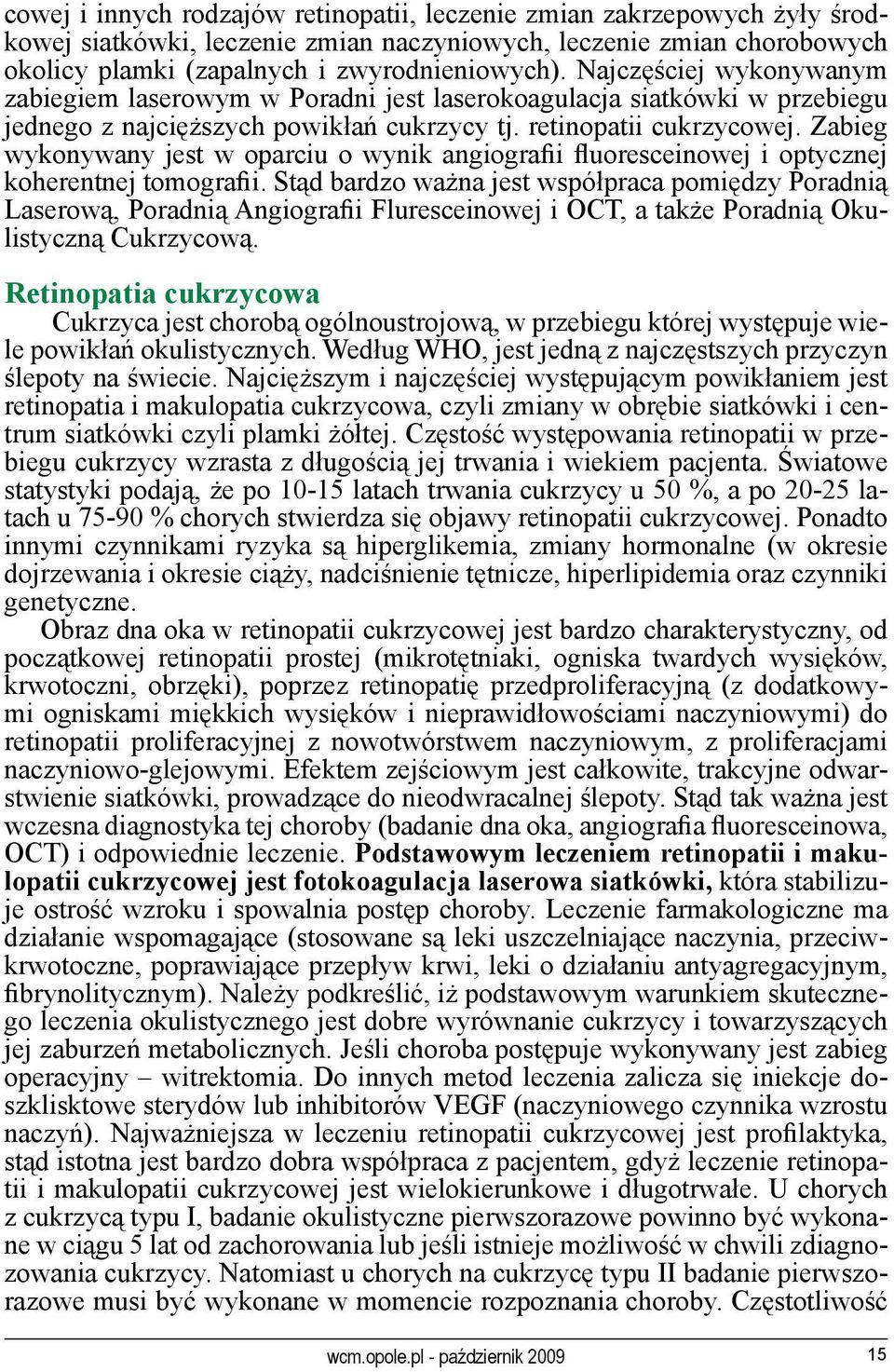 Zabieg wykonywany jest w oparciu o wynik angiografii fluoresceinowej i optycznej koherentnej tomografii.