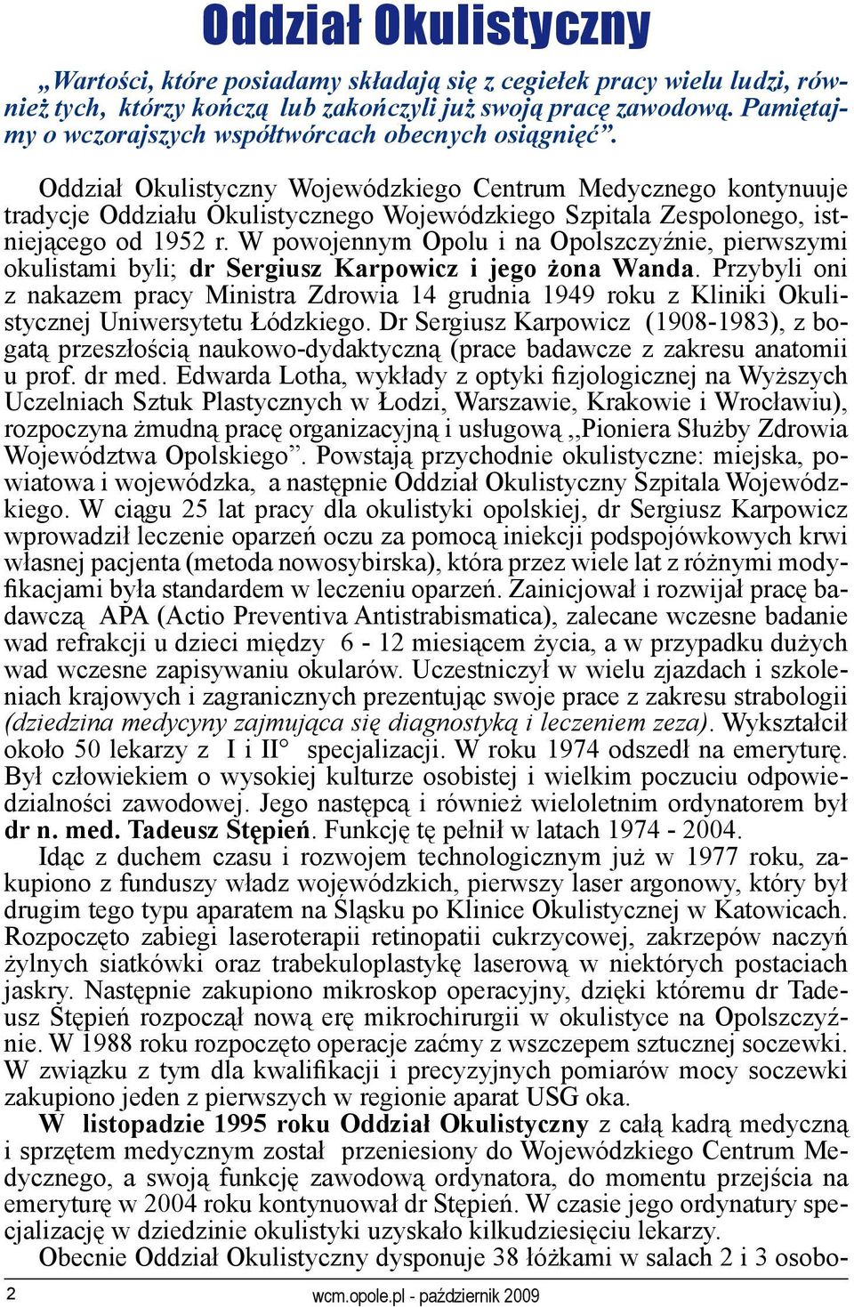 Oddział Okulistyczny Wojewódzkiego Centrum Medycznego kontynuuje tradycje Oddziału Okulistycznego Wojewódzkiego Szpitala Zespolonego, istniejącego od 1952 r.