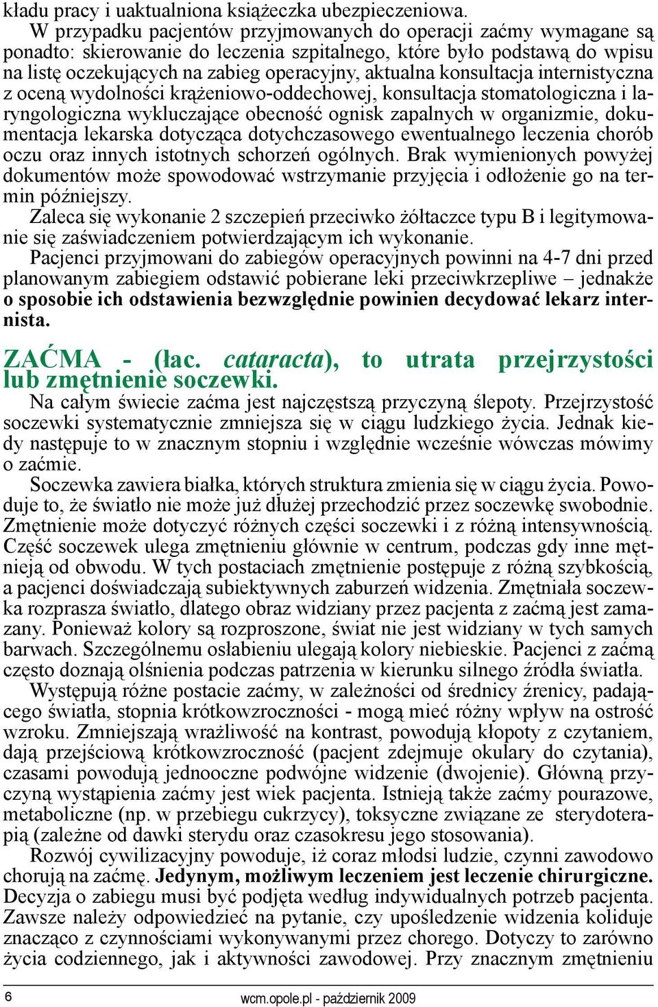 konsultacja internistyczna z oceną wydolności krążeniowo-oddechowej, konsultacja stomatologiczna i laryngologiczna wykluczające obecność ognisk zapalnych w organizmie, dokumentacja lekarska dotycząca