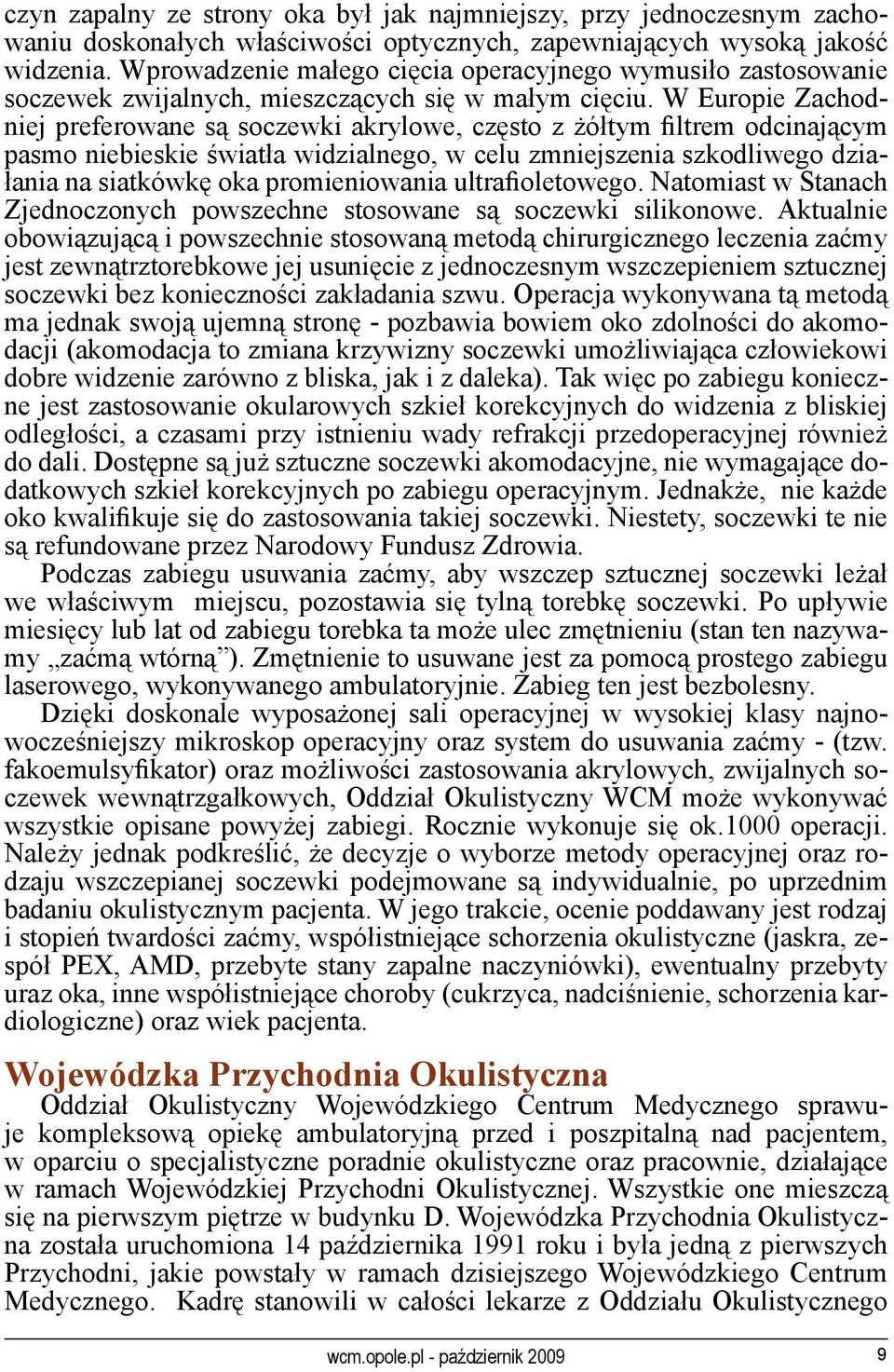 W Europie Zachodniej preferowane są soczewki akrylowe, często z żółtym filtrem odcinającym pasmo niebieskie światła widzialnego, w celu zmniejszenia szkodliwego działania na siatkówkę oka