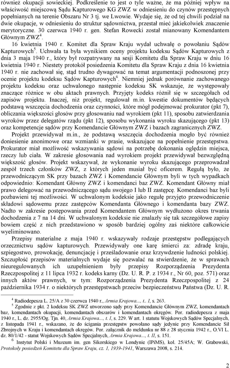 Wydaje się, że od tej chwili podział na dwie okupacje, w odniesieniu do struktur sądownictwa, przestał mieć jakiekolwiek znaczenie merytoryczne. 30 czerwca 1940 r. gen.