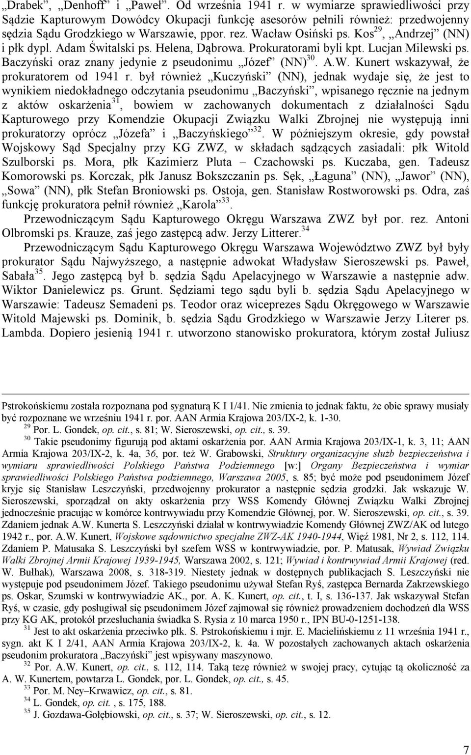 był również Kuczyński (NN), jednak wydaje się, że jest to wynikiem niedokładnego odczytania pseudonimu Baczyński, wpisanego ręcznie na jednym z aktów oskarżenia 31, bowiem w zachowanych dokumentach z