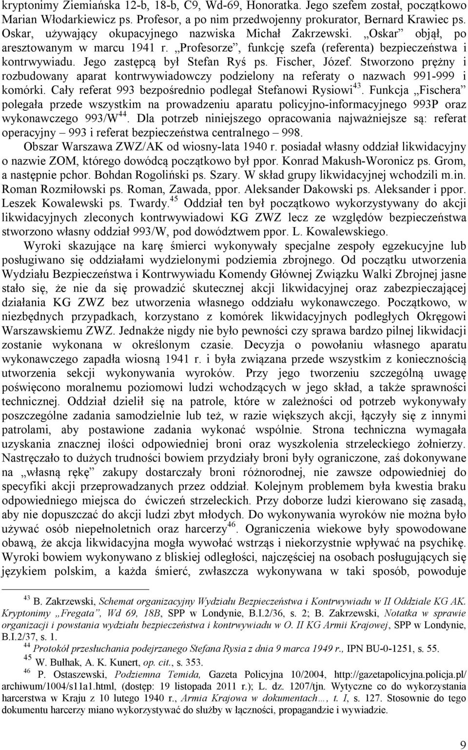 Jego zastępcą był Stefan Ryś ps. Fischer, Józef. Stworzono prężny i rozbudowany aparat kontrwywiadowczy podzielony na referaty o nazwach 991-999 i komórki.