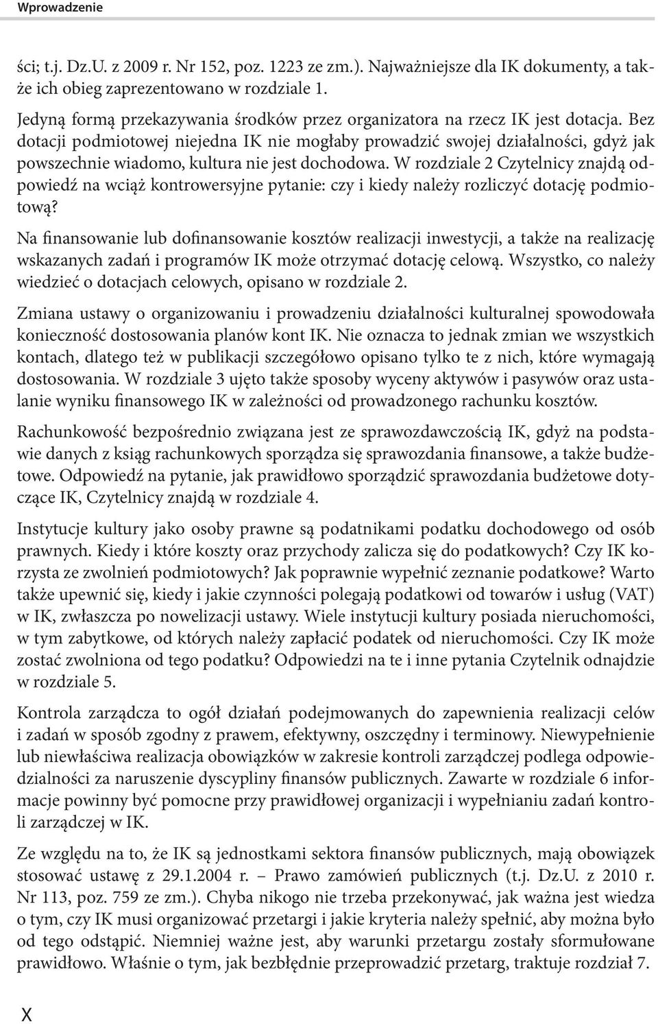 Bez dotacji podmiotowej niejedna IK nie mogłaby prowadzić swojej działalności, gdyż jak powszechnie wiadomo, kultura nie jest dochodowa.