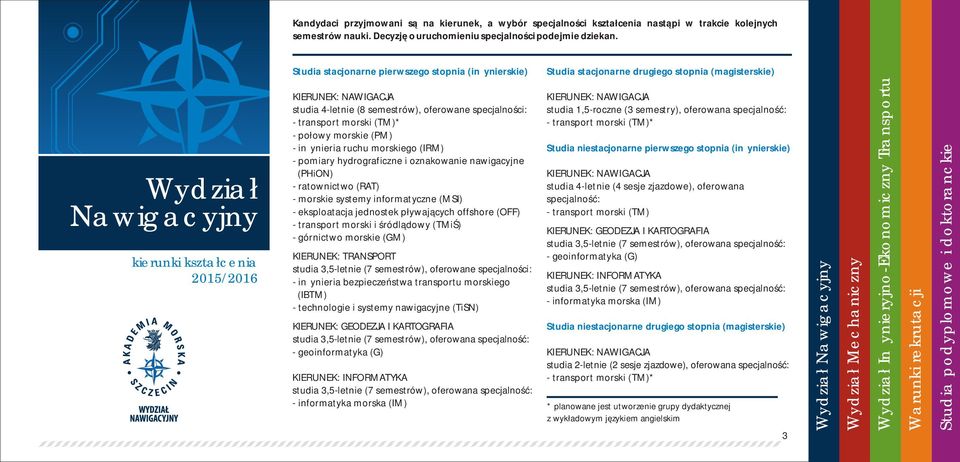 semestrów), oferowane specjalności: - transport morski (TM)* - połowy morskie (PM) - inżynieria ruchu morskiego (IRM) - pomiary hydrograficzne i oznakowanie nawigacyjne (PHiON) - ratownictwo (RAT) -