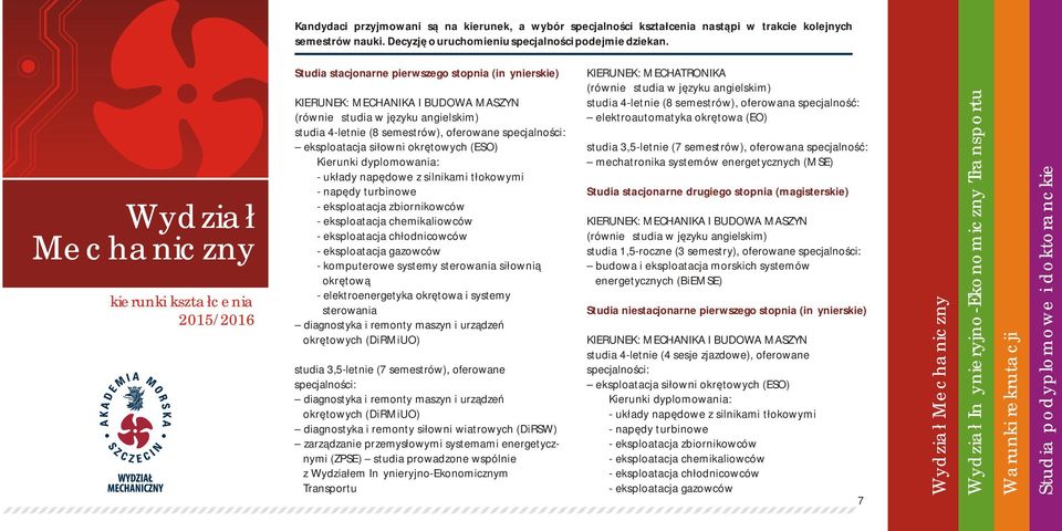 semestrów), oferowane specjalności: eksploatacja siłowni okrętowych (ESO) Kierunki dyplomowania: - układy napędowe z silnikami tłokowymi - napędy turbinowe - eksploatacja zbiornikowców - eksploatacja