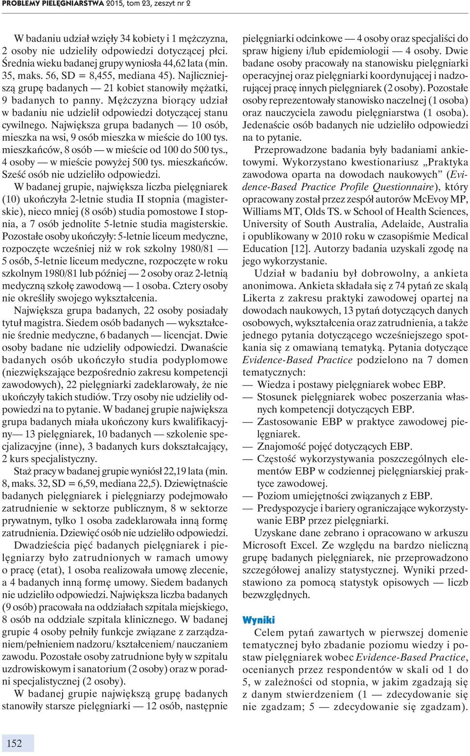 Mężczyzna biorący udział w badaniu nie udzielił odpowiedzi dotyczącej stanu cywilnego. Największa grupa badanych 10 osób, mieszka na wsi, 9 osób mieszka w mieście do 100 tys.