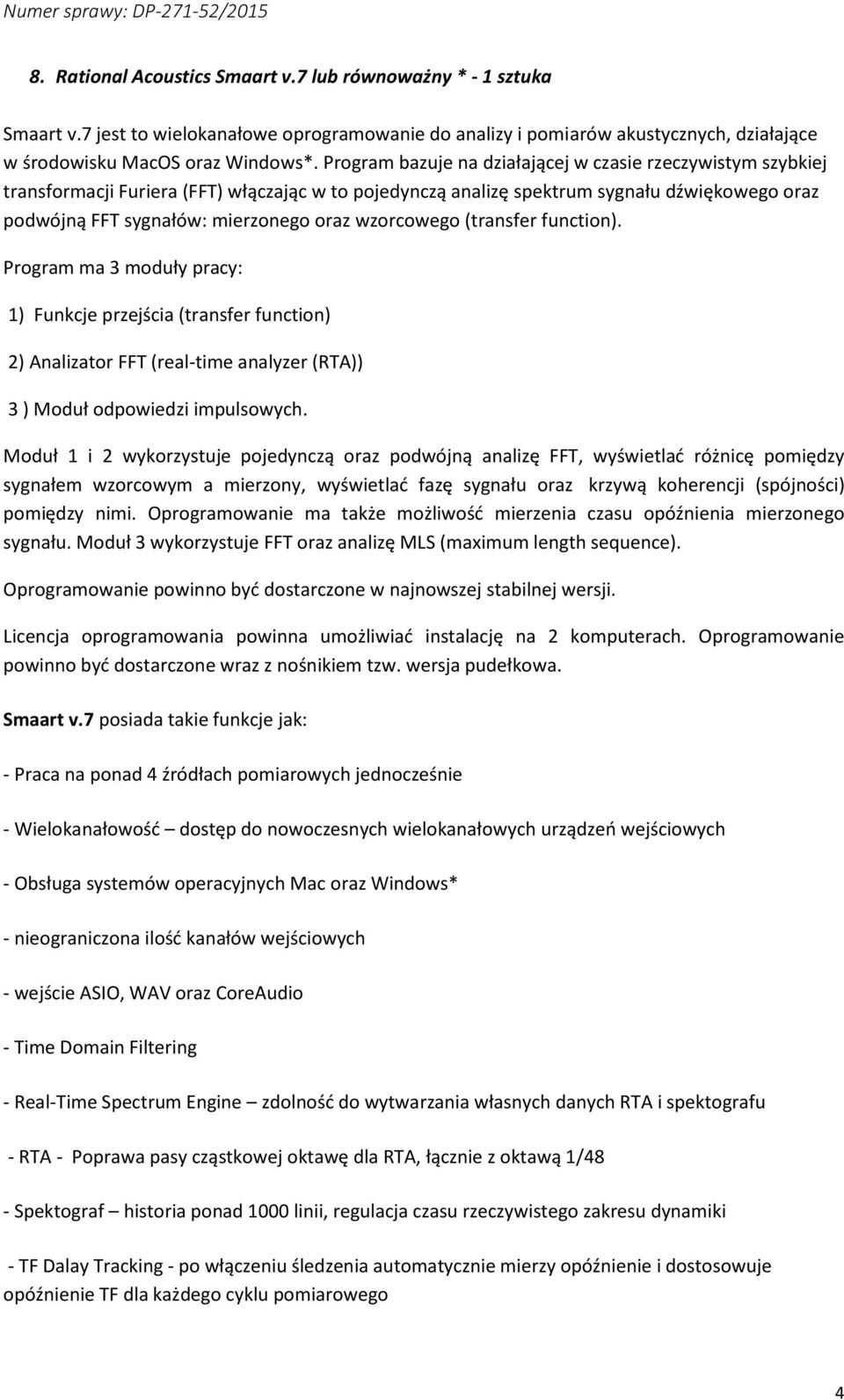 wzorcowego (transfer function). Program ma 3 moduły pracy: 1) Funkcje przejścia (transfer function) 2) Analizator FFT (real-time analyzer (RTA)) 3 ) Moduł odpowiedzi impulsowych.