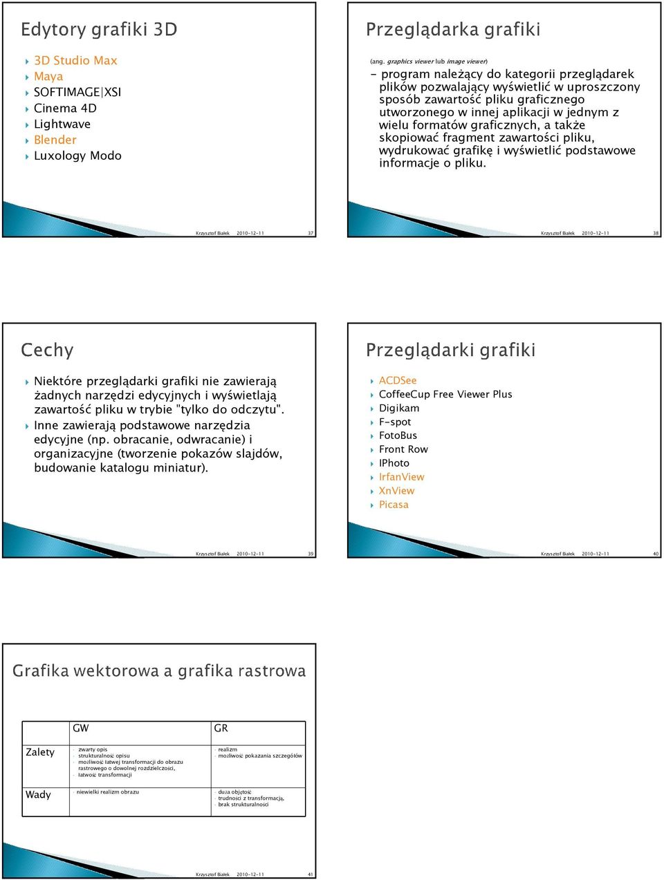 wielu formatów graficznych, a także skopiować fragment zawartości pliku, wydrukować grafikę i wyświetlić podstawowe informacje o pliku.