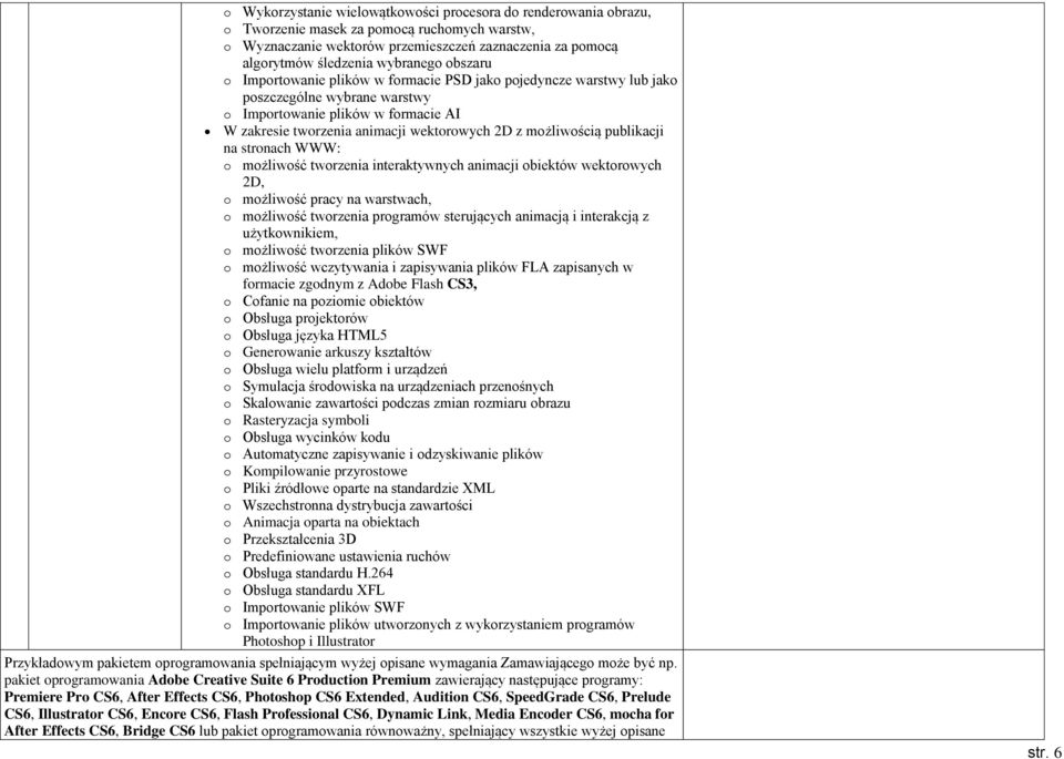 możliwością publikacji na stronach WWW: o możliwość tworzenia interaktywnych animacji obiektów wektorowych 2D, o możliwość pracy na warstwach, o możliwość tworzenia programów sterujących animacją i