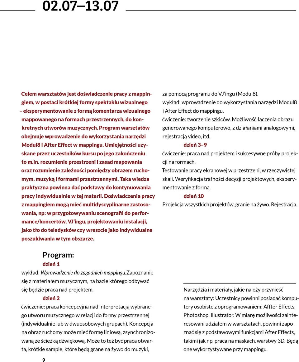 konkretnych utworów muzycznych. Program warsztatów obejmuje wprowadzenie do wykorzystania narzędzi Modul8 i After Effect w mappingu.