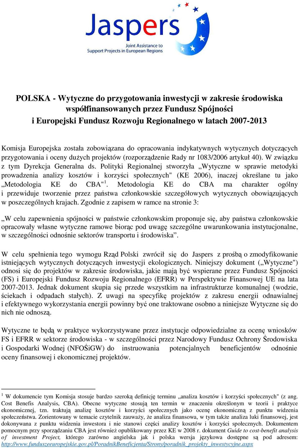 Polityki Regionalnej stworzyła Wytyczne w sprawie metodyki prowadzenia analizy kosztów i korzyści społecznych" (KE 2006), inaczej określane tu jako Metodologia KE do CBA" 1.