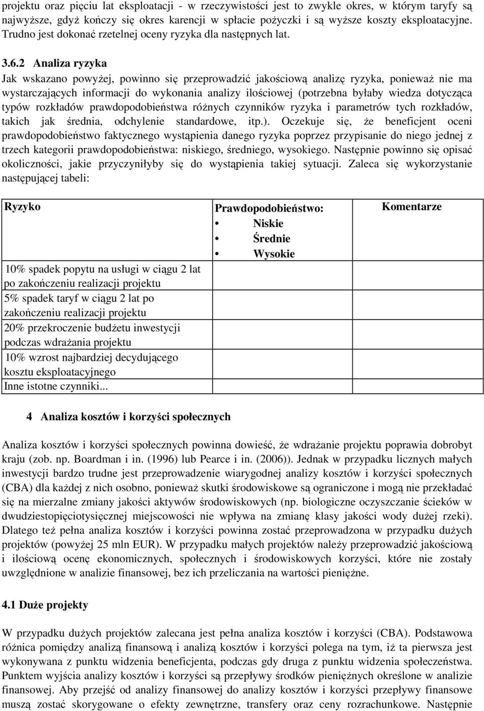 2 Analiza ryzyka Jak wskazano powyŝej, powinno się przeprowadzić jakościową analizę ryzyka, poniewaŝ nie ma wystarczających informacji do wykonania analizy ilościowej (potrzebna byłaby wiedza