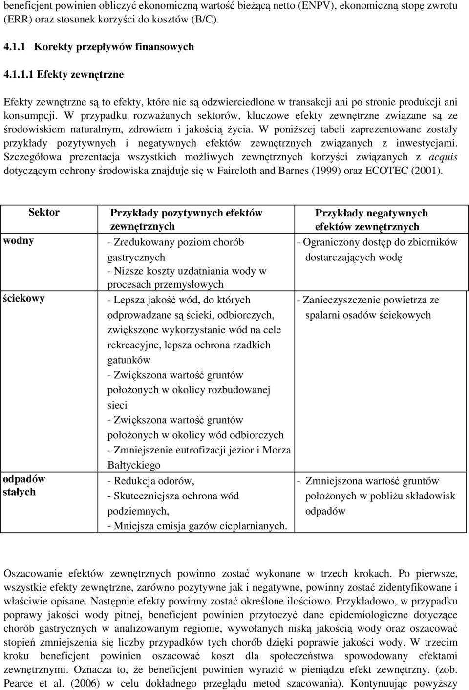 W przypadku rozwaŝanych sektorów, kluczowe efekty zewnętrzne związane są ze środowiskiem naturalnym, zdrowiem i jakością Ŝycia.