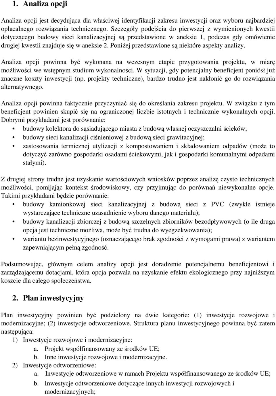 PoniŜej przedstawione są niektóre aspekty analizy. Analiza opcji powinna być wykonana na wczesnym etapie przygotowania projektu, w miarę moŝliwości we wstępnym studium wykonalności.