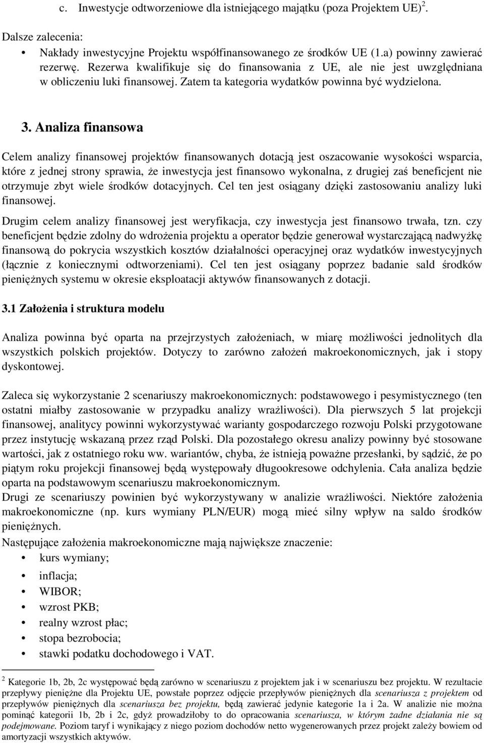 Analiza finansowa Celem analizy finansowej projektów finansowanych dotacją jest oszacowanie wysokości wsparcia, które z jednej strony sprawia, Ŝe inwestycja jest finansowo wykonalna, z drugiej zaś