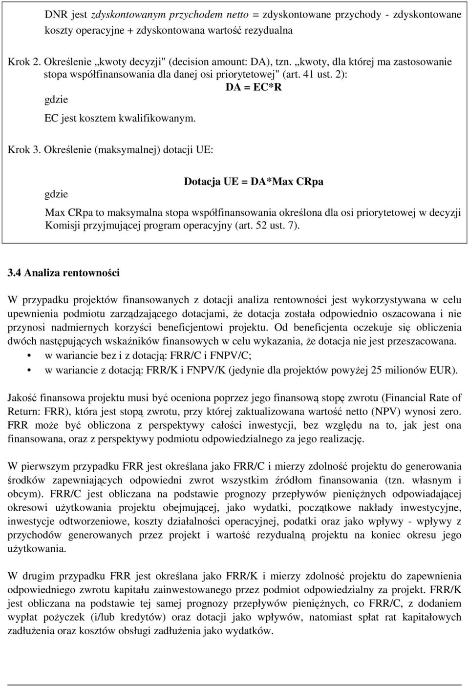 Określenie (maksymalnej) dotacji UE: gdzie Dotacja UE = DA*Max CRpa Max CRpa to maksymalna stopa współfinansowania określona dla osi priorytetowej w decyzji Komisji przyjmującej program operacyjny