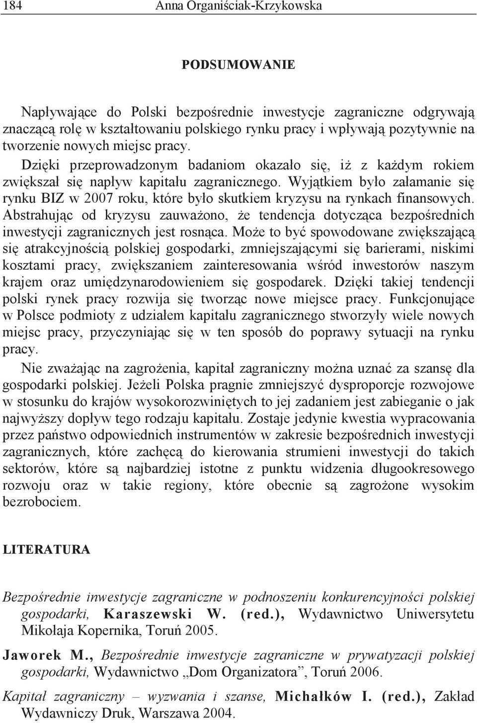 Wyj tkiem było załamanie si rynku BIZ w 2007 roku, które było skutkiem kryzysu na rynkach finansowych.