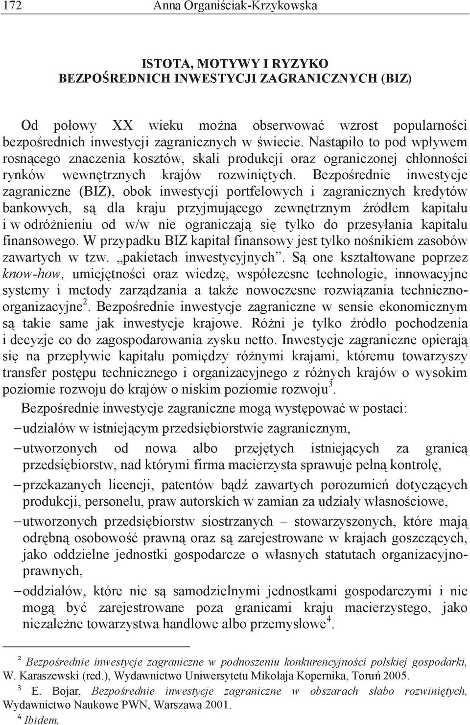 Bezpo rednie inwestycje zagraniczne (BIZ), obok inwestycji portfelowych i zagranicznych kredytów bankowych, s dla kraju przyjmuj cego zewn trznym ródłem kapitału i w odró nieniu od w/w nie ograniczaj