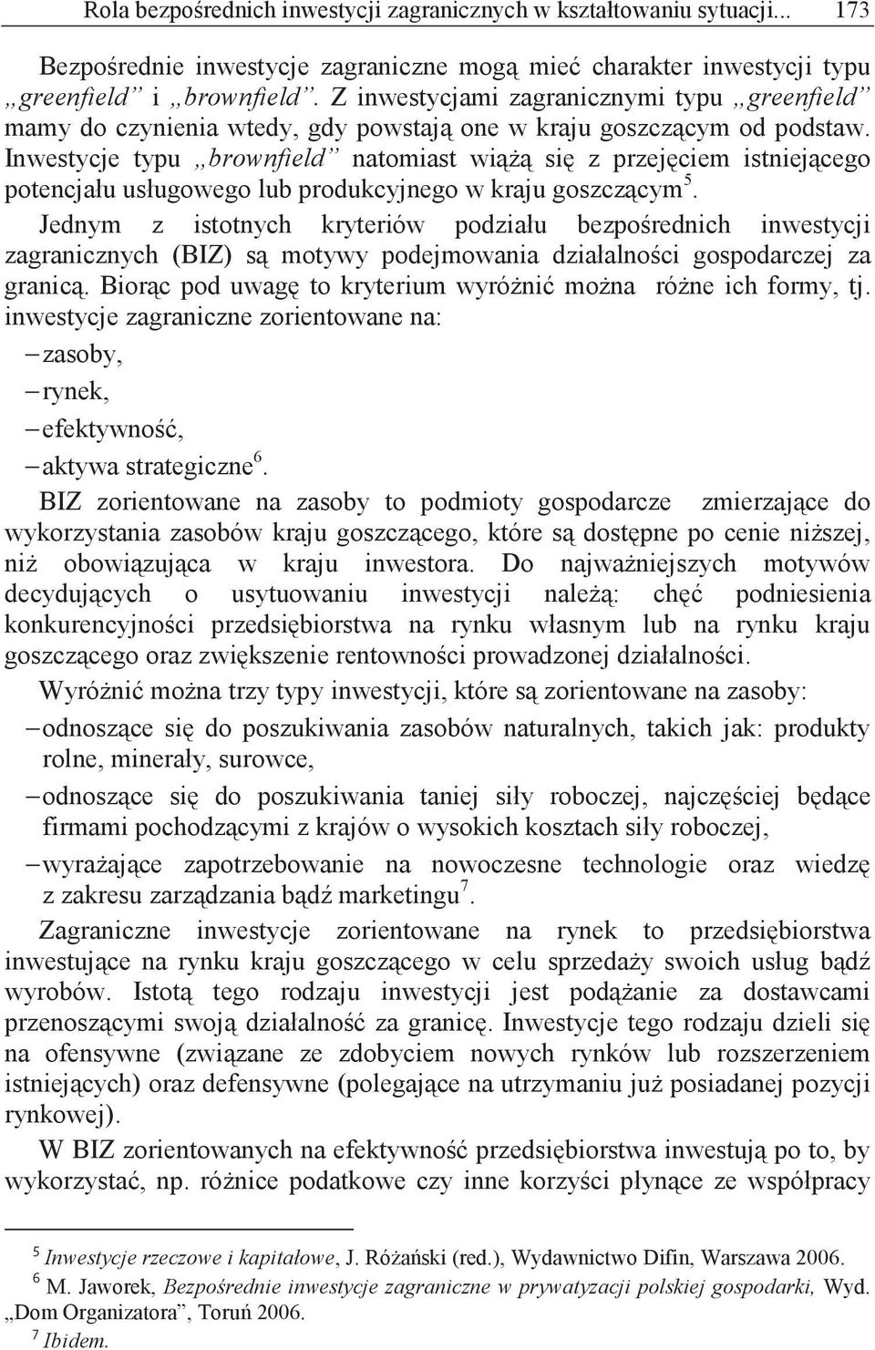 Inwestycje typu brownfield natomiast wi si z przej ciem istniej cego potencjału usługowego lub produkcyjnego w kraju goszcz cym 5.