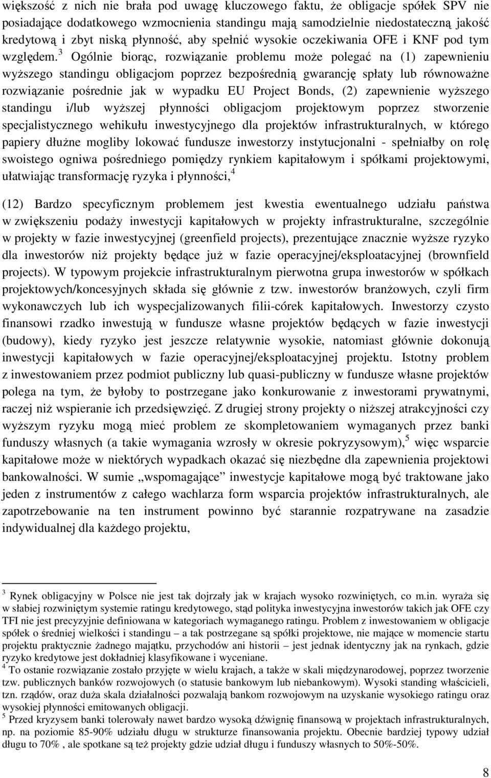 3 Ogólnie biorąc, rozwiązanie problemu moŝe polegać na (1) zapewnieniu wyŝszego standingu obligacjom poprzez bezpośrednią gwarancję spłaty lub równowaŝne rozwiązanie pośrednie jak w wypadku EU