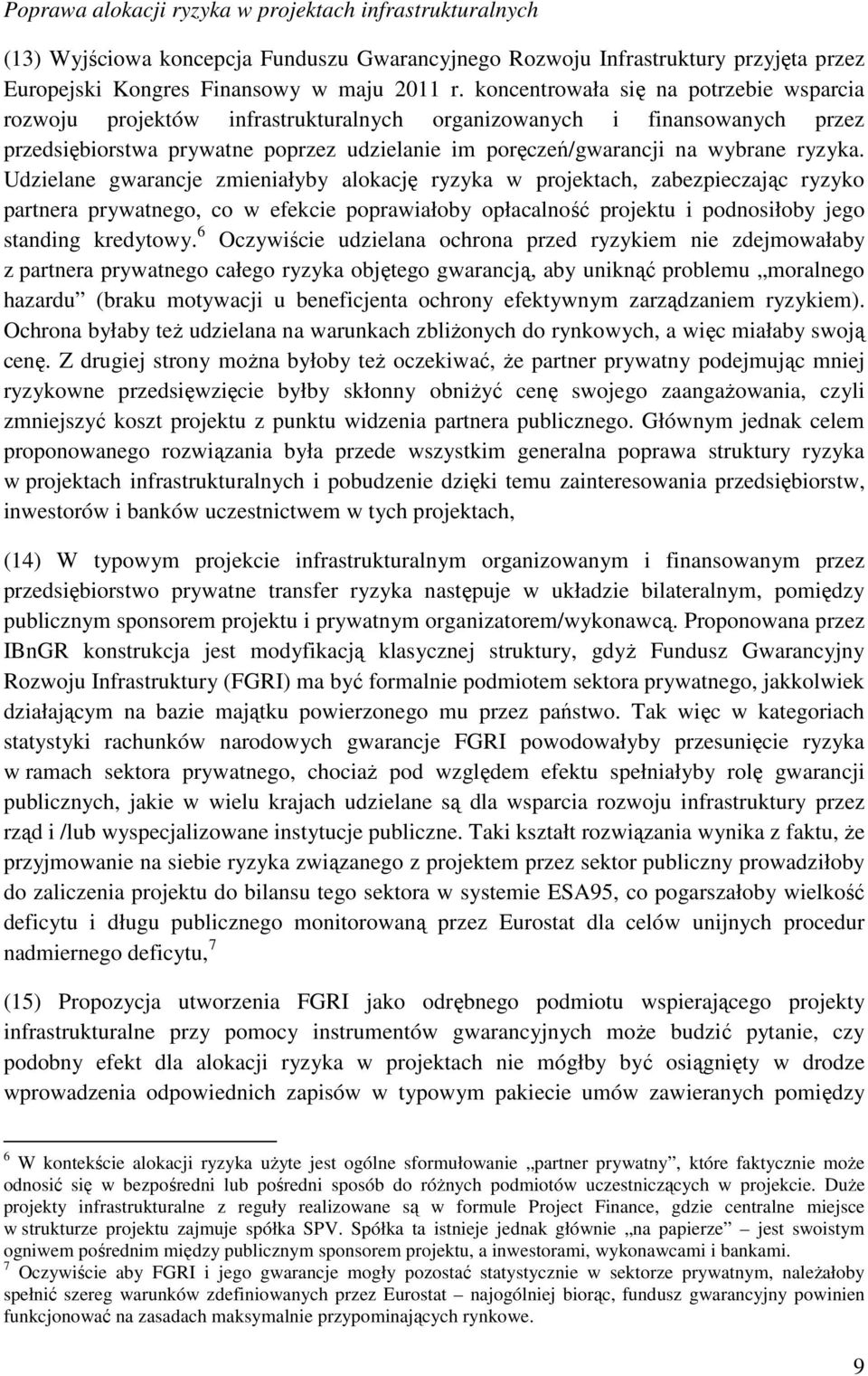 Udzielane gwarancje zmieniałyby alokację ryzyka w projektach, zabezpieczając ryzyko partnera prywatnego, co w efekcie poprawiałoby opłacalność projektu i podnosiłoby jego standing kredytowy.