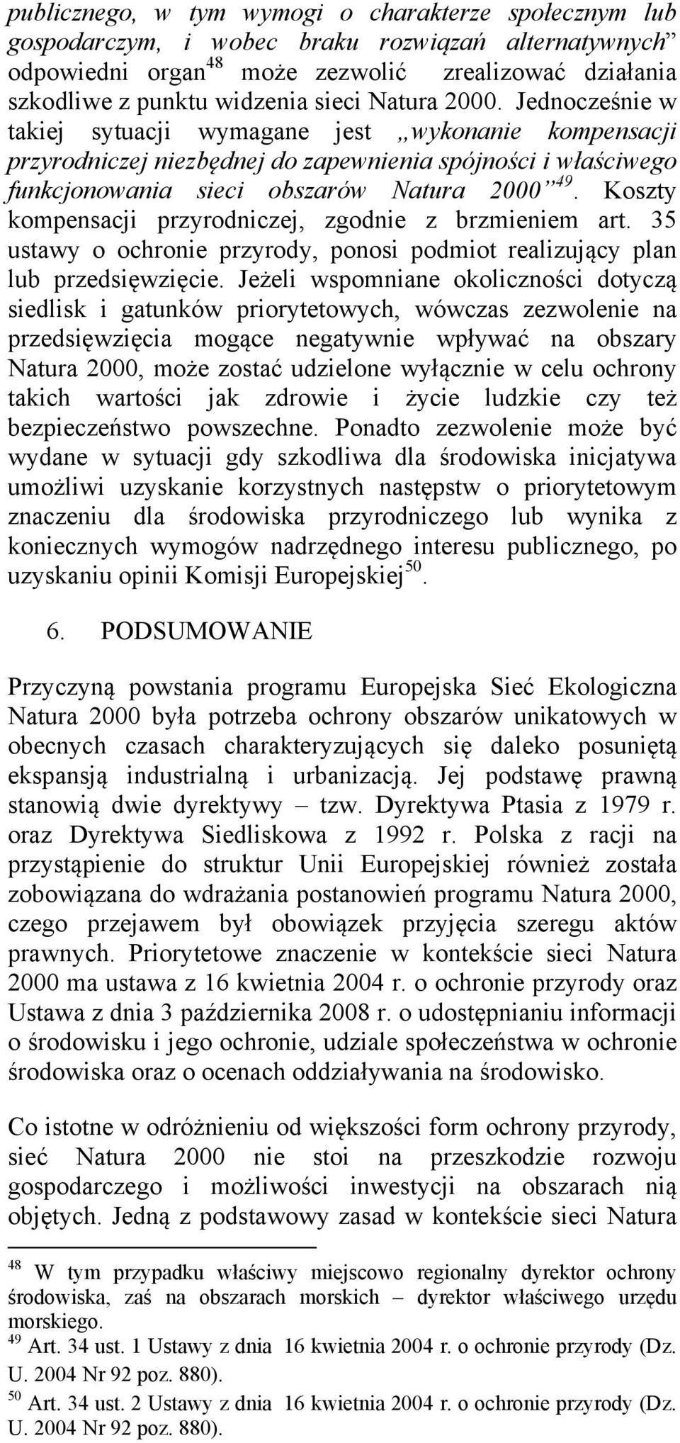 Koszty kompensacji przyrodniczej, zgodnie z brzmieniem art. 35 ustawy o ochronie przyrody, ponosi podmiot realizujący plan lub przedsięwzięcie.