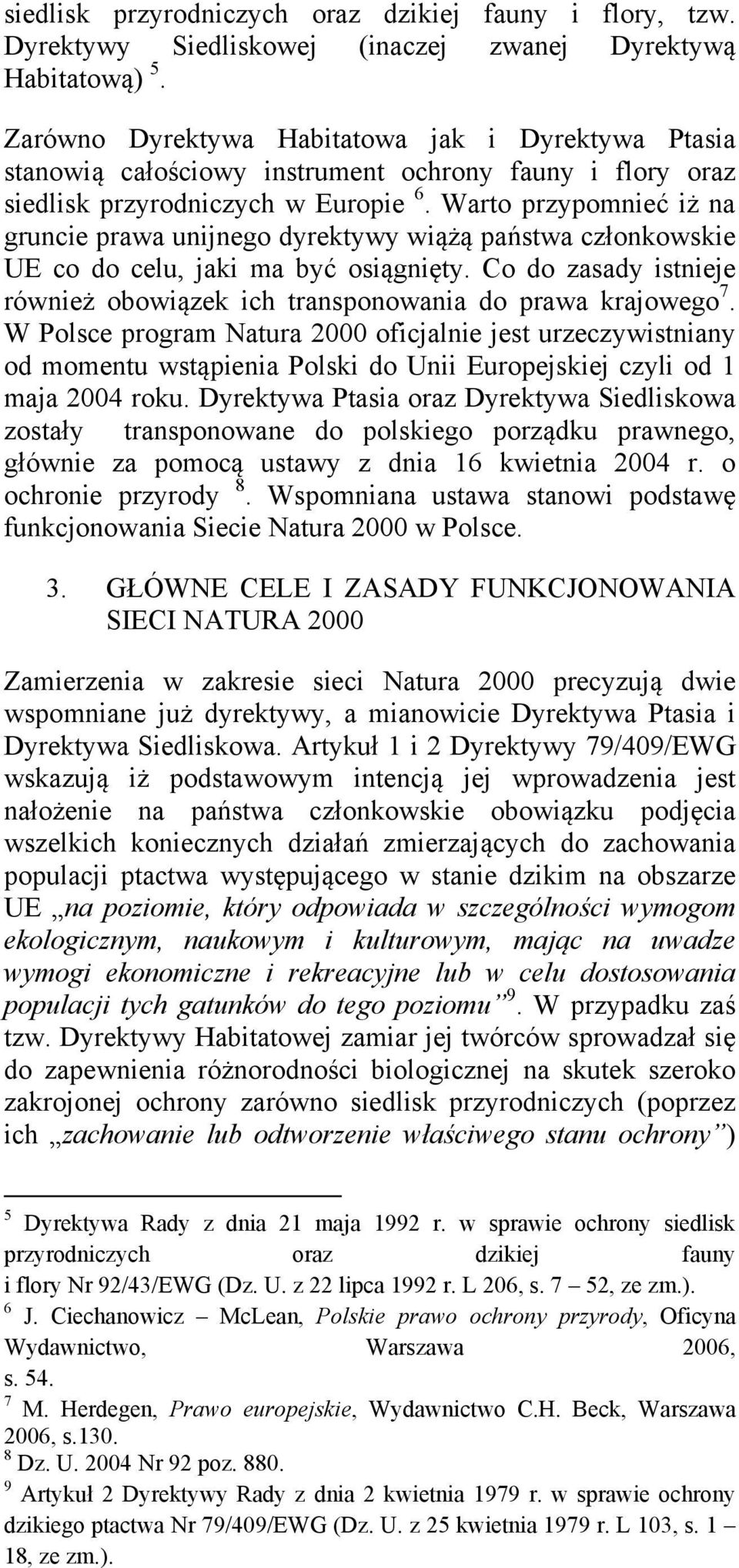 Warto przypomnieć iż na gruncie prawa unijnego dyrektywy wiążą państwa członkowskie UE co do celu, jaki ma być osiągnięty.