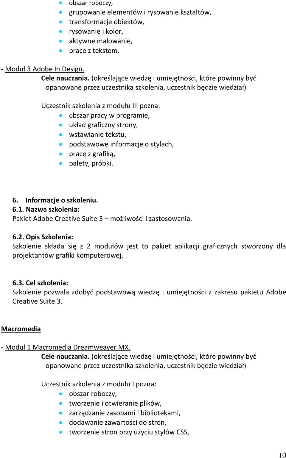 Informacje o szkoleniu. 6.1. Nazwa szkolenia: Pakiet Adobe Creative Suite 3 możliwości i zastosowania. 6.2.