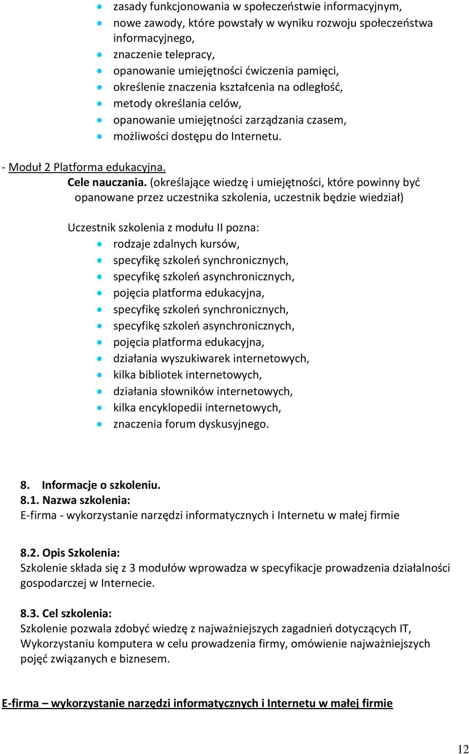 Uczestnik szkolenia z modułu II pozna: rodzaje zdalnych kursów, specyfikę szkoleo synchronicznych, specyfikę szkoleo asynchronicznych, pojęcia platforma edukacyjna, specyfikę szkoleo synchronicznych,