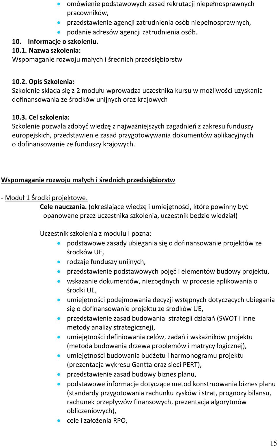 Opis Szkolenia: Szkolenie składa się z 2 modułu wprowadza uczestnika kursu w możliwości uzyskania dofinansowania ze środków unijnych oraz krajowych 10.3.