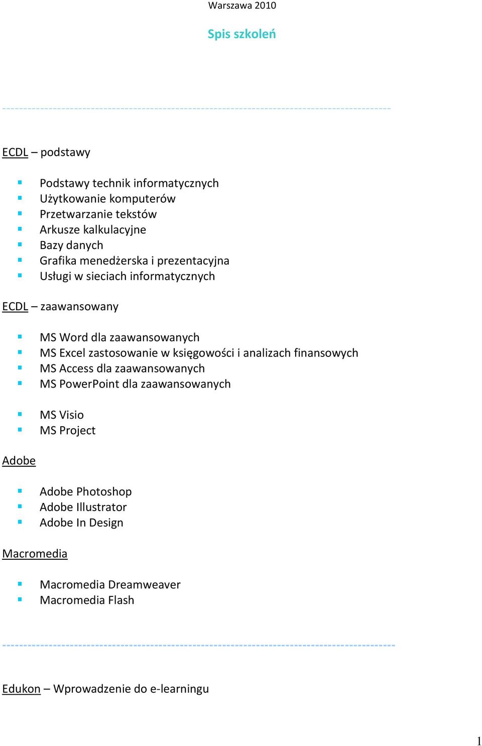 Excel zastosowanie w księgowości i analizach finansowych MS Access dla zaawansowanych MS PowerPoint dla zaawansowanych MS Visio MS Project Adobe Adobe Photoshop Adobe Illustrator Adobe