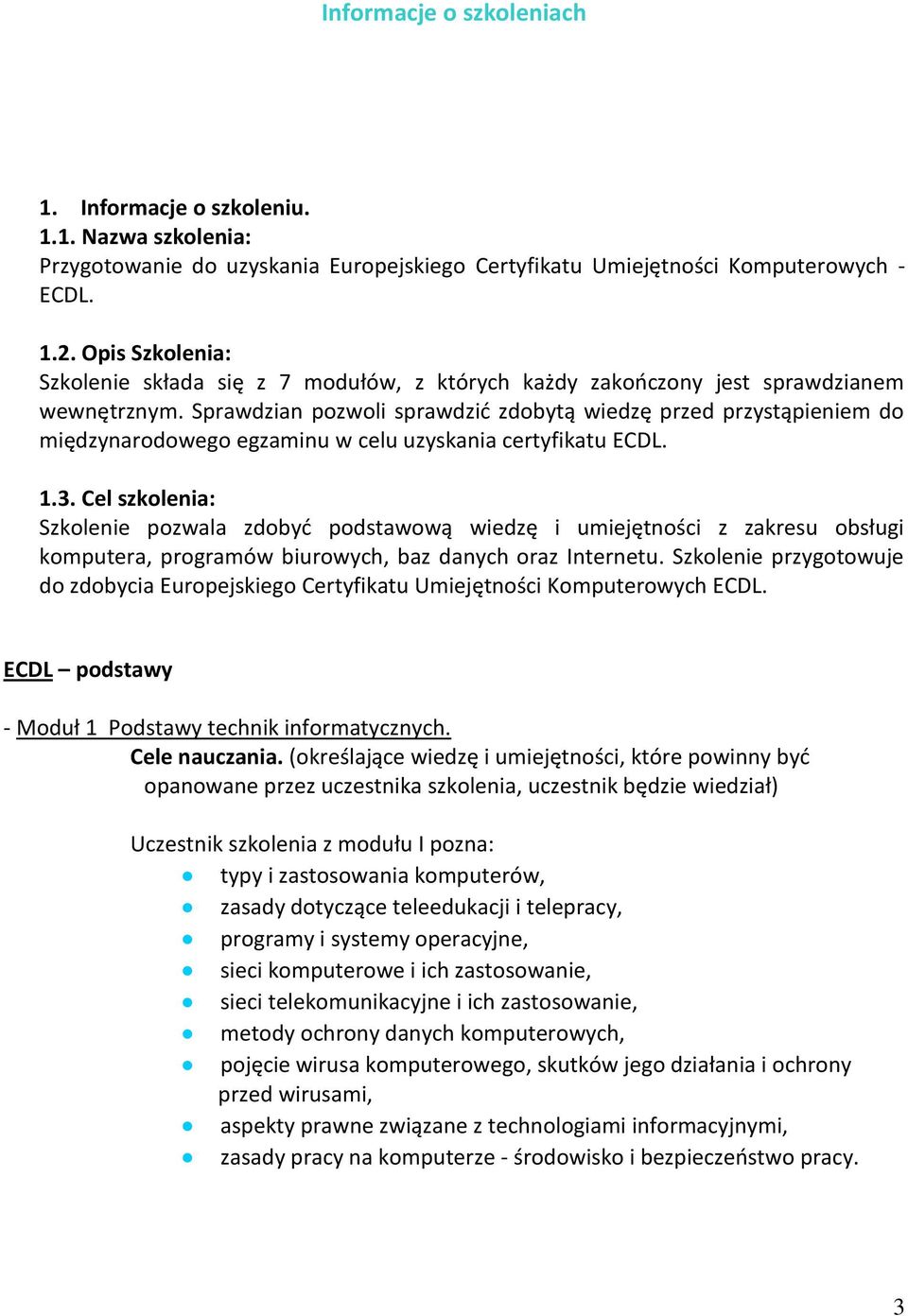 Sprawdzian pozwoli sprawdzid zdobytą wiedzę przed przystąpieniem do międzynarodowego egzaminu w celu uzyskania certyfikatu ECDL. 1.3.