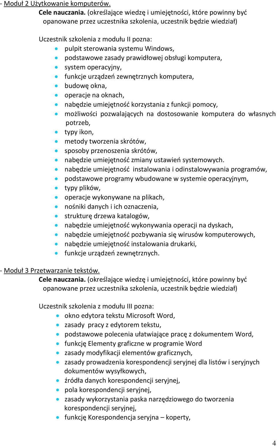 operacje na oknach, nabędzie umiejętnośd korzystania z funkcji pomocy, możliwości pozwalających na dostosowanie komputera do własnych potrzeb, typy ikon, metody tworzenia skrótów, sposoby