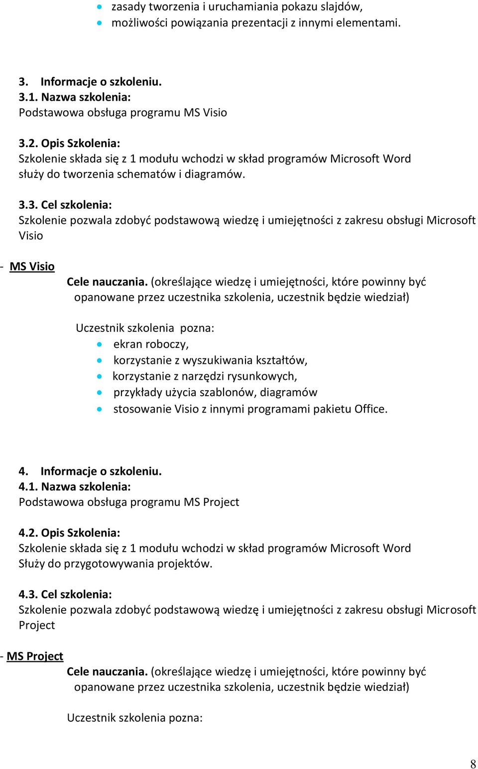 3. Cel szkolenia: Szkolenie pozwala zdobyd podstawową wiedzę i umiejętności z zakresu obsługi Microsoft Visio - MS Visio Uczestnik szkolenia pozna: ekran roboczy, korzystanie z wyszukiwania