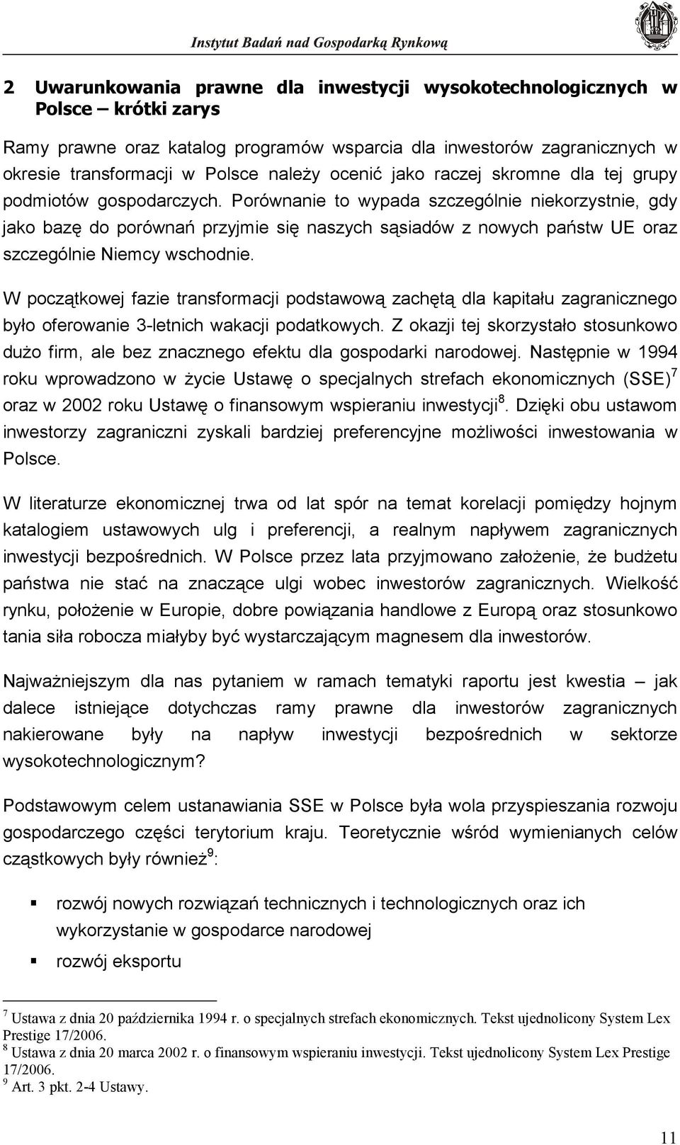 Porównanie to wypada szczególnie niekorzystnie, gdy jako bazę do porównań przyjmie się naszych sąsiadów z nowych państw UE oraz szczególnie Niemcy wschodnie.