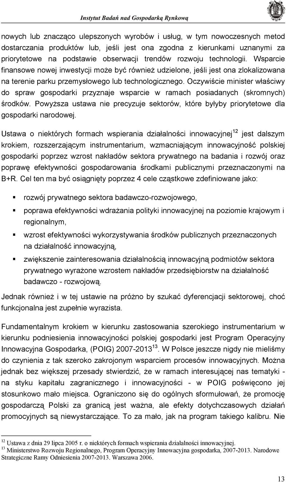 Oczywiście minister właściwy do spraw gospodarki przyznaje wsparcie w ramach posiadanych (skromnych) środków.