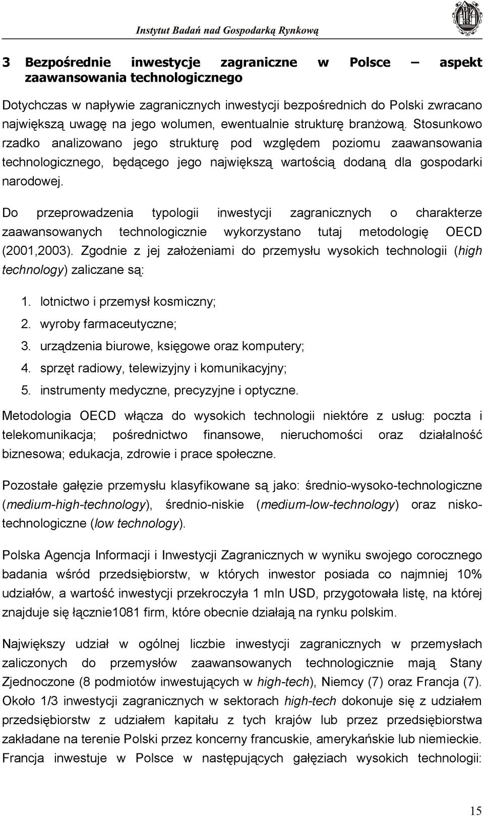 Do przeprowadzenia typologii inwestycji zagranicznych o charakterze zaawansowanych technologicznie wykorzystano tutaj metodologię OECD (2001,2003).