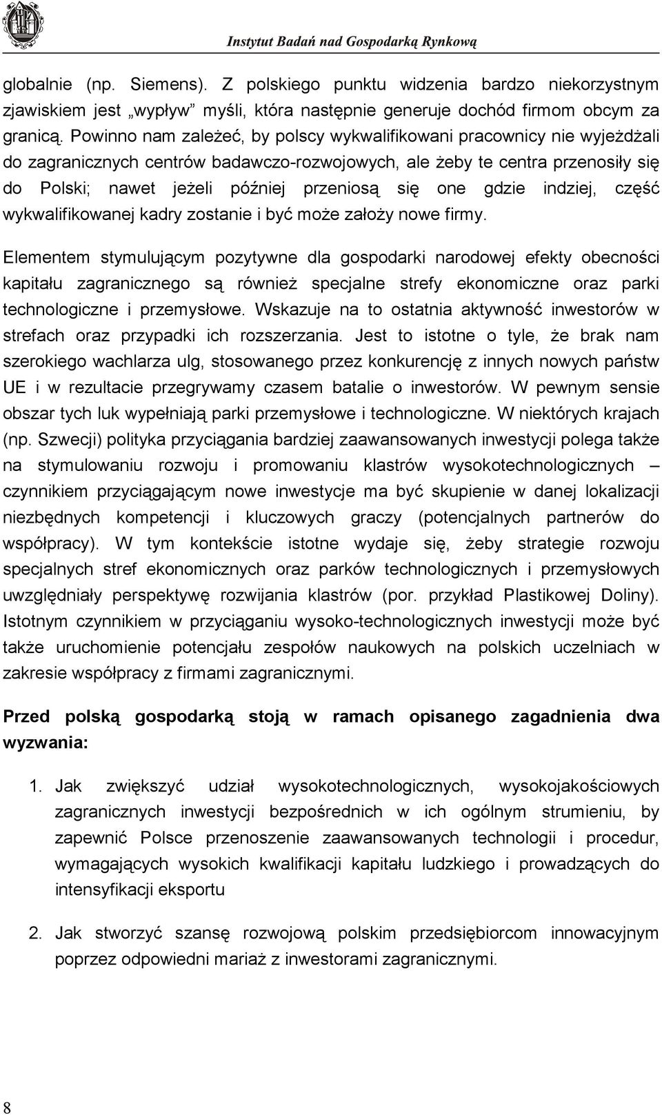 one gdzie indziej, część wykwalifikowanej kadry zostanie i być moŝe załoŝy nowe firmy.