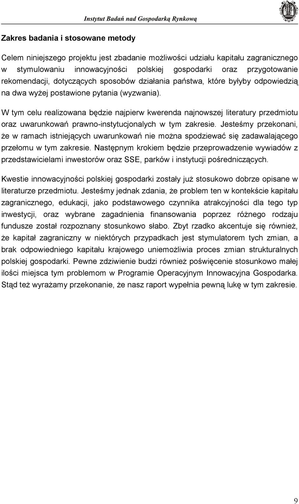 W tym celu realizowana będzie najpierw kwerenda najnowszej literatury przedmiotu oraz uwarunkowań prawno-instytucjonalych w tym zakresie.