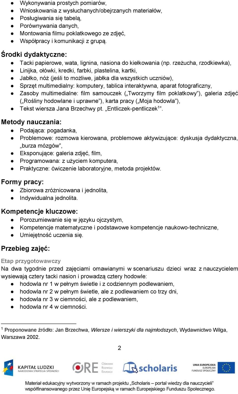 rzeżucha, rzodkiewka), Linijka, ołówki, kredki, farbki, plastelina, kartki, Jabłko, nóż (jeśli to możliwe, jabłka dla wszystkich uczniów), Sprzęt multimedialny: komputery, tablica interaktywna,