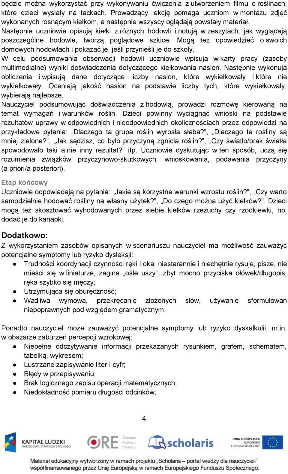 Następnie uczniowie opisują kiełki z różnych hodowli i notują w zeszytach, jak wyglądają poszczególne hodowle, tworzą poglądowe szkice.