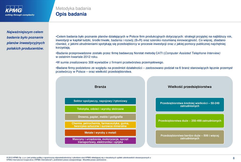 szeroko rozumianą innowacyjność. Co więcej, zbadano również, z jakimi utrudnieniami spotykają się przedsiębiorcy w procesie inwestycji oraz z jakiej pomocy publicznej najchętniej korzystają.