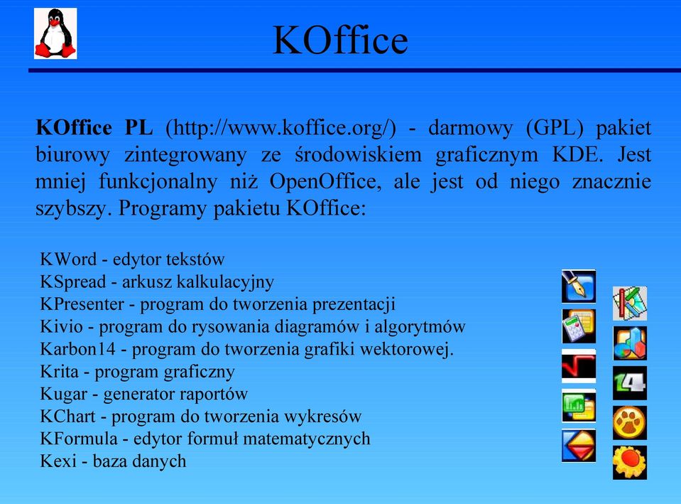Programy pakietu KOffice: KWord - edytor tekstów KSpread - arkusz kalkulacyjny KPresenter - program do tworzenia prezentacji Kivio - program do