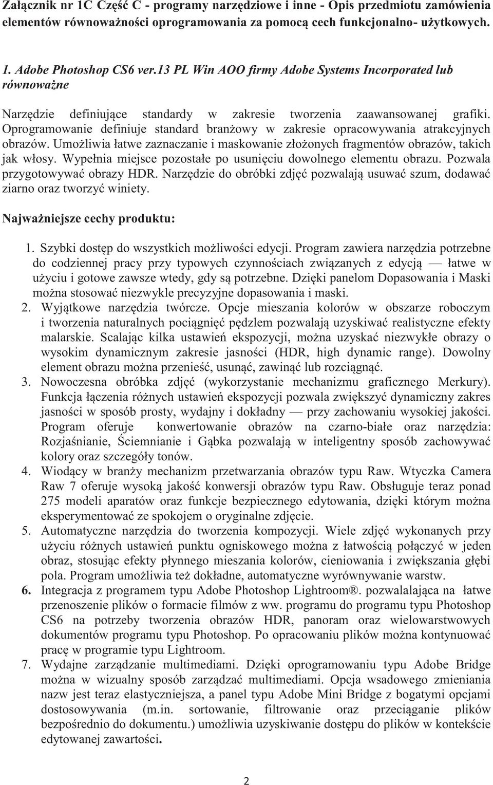 Wypełnia miejsce pozostałe po usunięciu dowolnego elementu obrazu. Pozwala przygotowywać obrazy HDR. Narzędzie do obróbki zdjęć pozwalają usuwać szum, dodawać ziarno oraz tworzyć winiety. 1.