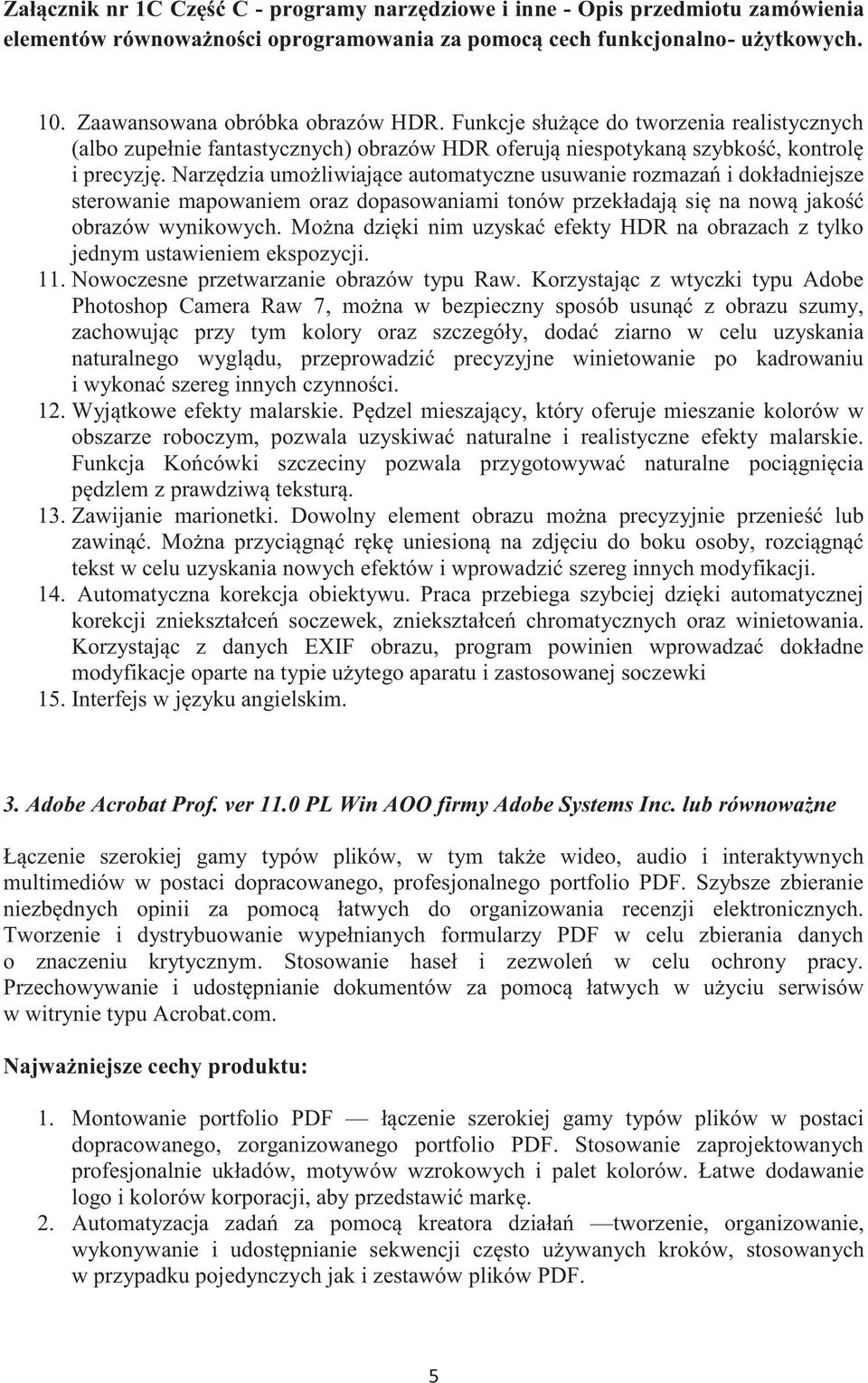 Można dzięki nim uzyskać efekty HDR na obrazach z tylko jednym ustawieniem ekspozycji. 11. Nowoczesne przetwarzanie obrazów typu Raw.