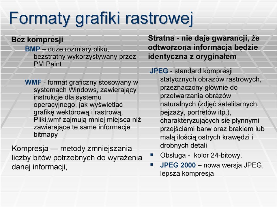 wmf zajmują mj miejsca niż zawierające te same informacje bitmapy Kompresja metody zmjszania liczby bitów potrzebnych do wyrażenia danej informacji, Stratna - daje gwarancji, że odtworzona informacja