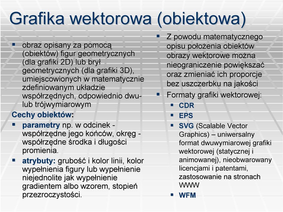 atrybuty: grubość i kolor linii, kolor wypełnia figury lub wypeł jednolite jak wypeł gradientem albo wzorem, stopień przezroczystości.