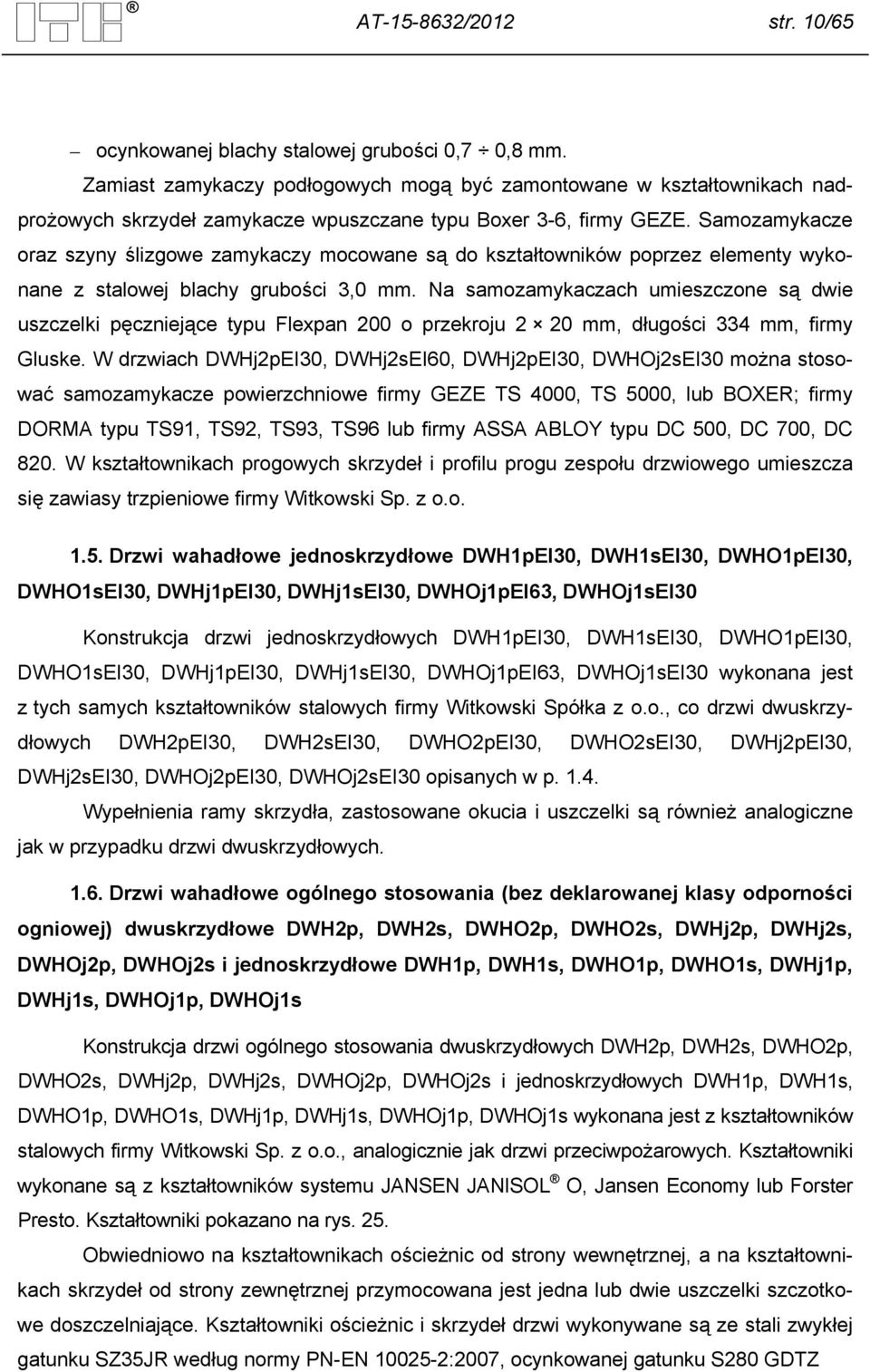 Samozamykacze oraz szyny ślizgowe zamykaczy mocowane są do kształtowników poprzez elementy wykonane z stalowej blachy grubości 3,0 mm.