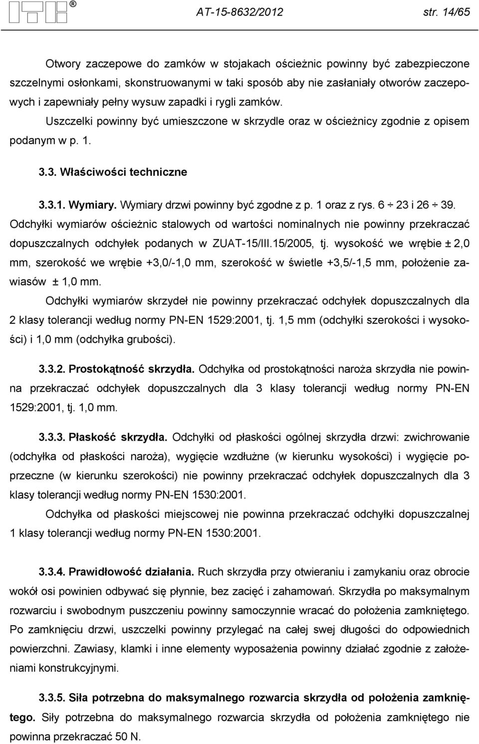 zapadki i rygli zamków. Uszczelki powinny być umieszczone w skrzydle oraz w ościeżnicy zgodnie z opisem podanym w p. 1. 3.3. Właściwości techniczne 3.3.1. Wymiary.